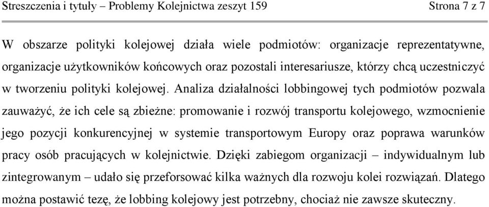 Analiza działalności lobbingowej tych podmiotów pozwala zauważyć, że ich cele są zbieżne: promowanie i rozwój transportu kolejowego, wzmocnienie jego pozycji konkurencyjnej w systemie