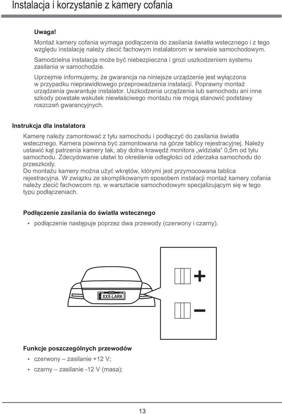 Samodzielna instalacja może być niebezpieczna i grozi uszkodzeniem systemu zasilania w samochodzie.