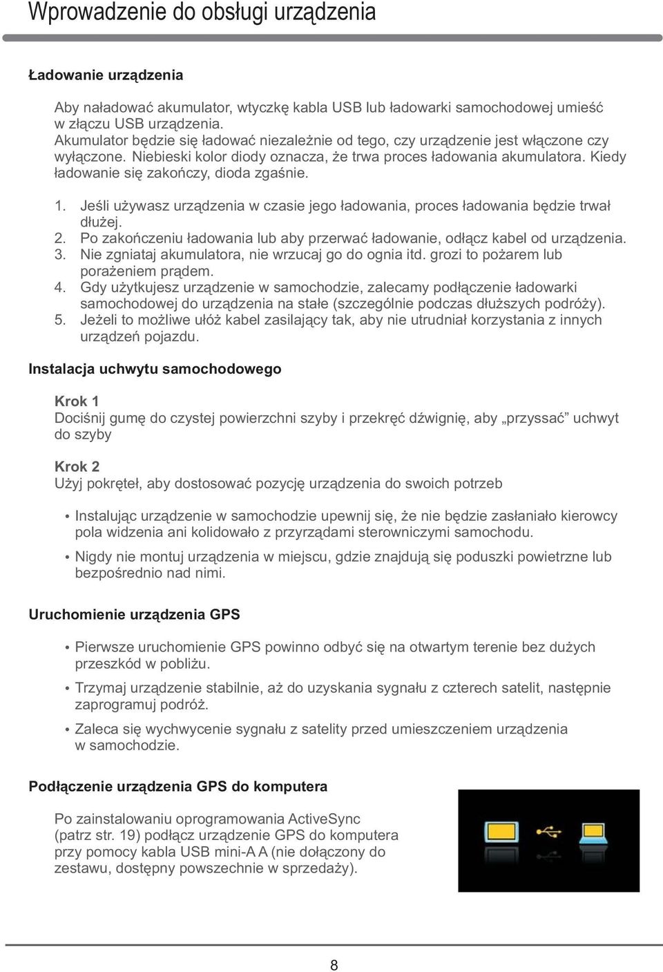 Kiedy ładowanie się zakończy, dioda zgaśnie. 1. Jeśli używasz urządzenia w czasie jego ładowania, proces ładowania będzie trwał dłużej. 2.