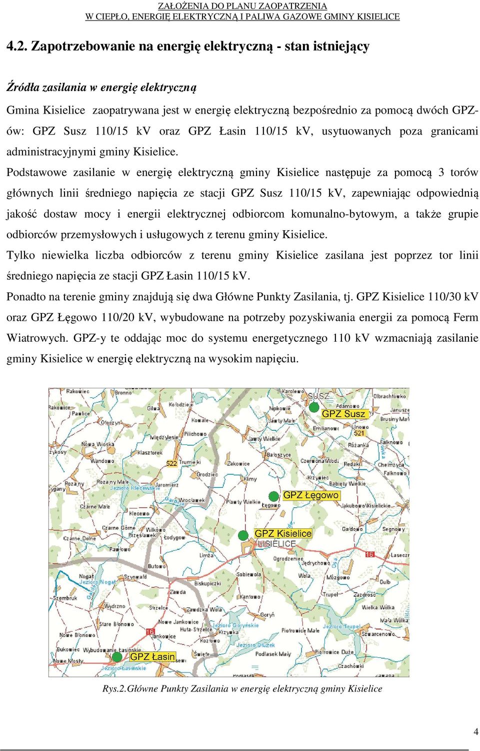 Podstawowe zasilanie w energię elektryczną gminy Kisielice następuje za pomocą 3 torów głównych linii średniego napięcia ze stacji GPZ Susz 110/15 kv, zapewniając odpowiednią jakość dostaw mocy i