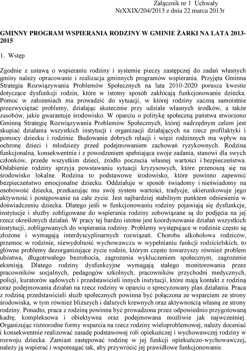 Przyjęta Gminna Strategia Rozwiązywania Problemów Społecznych na lata 2010-2020 porusza kwestie dotyczące dysfunkcji rodzin, które w istotny sposób zakłócają funkcjonowanie dziecka.