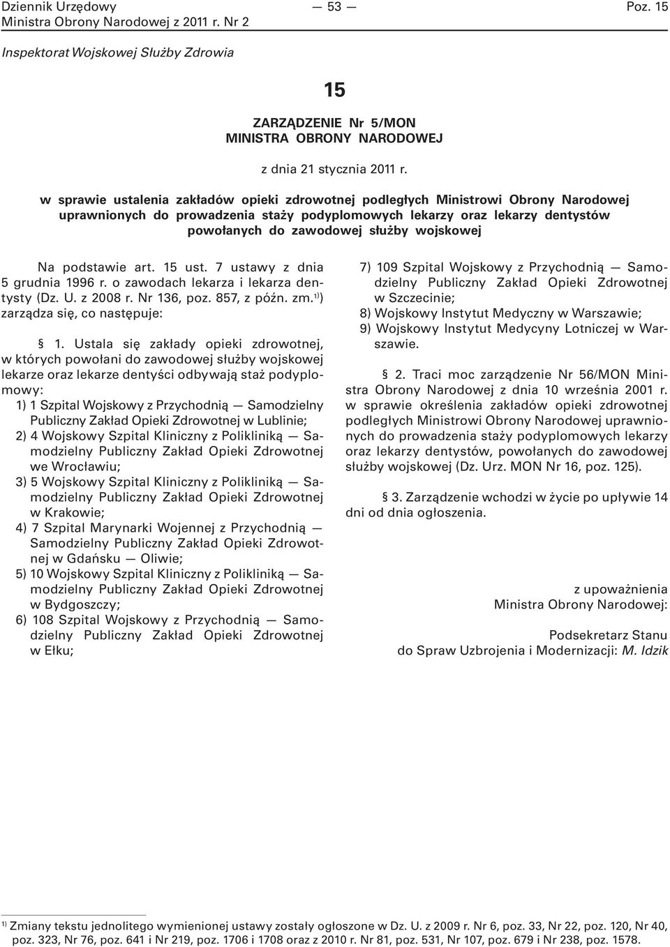 wojskowej Na podstawie art. 15 ust. 7 ustawy z dnia 5 grudnia 1996 r. o zawodach lekarza i lekarza dentysty (Dz. U. z 2008 r. Nr 136, poz. 857, z późn. zm. 1) ) zarządza się, co następuje: 1.