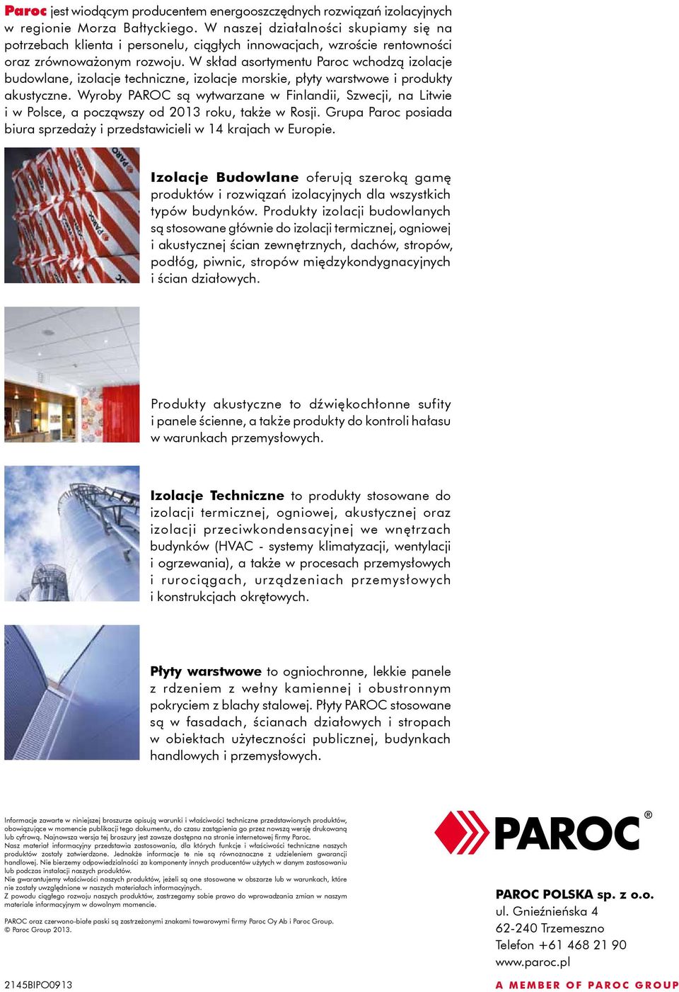 W skład asortymentu Paroc wchodzą izolacje budowlane, izolacje techniczne, izolacje morskie, płyty warstwowe i produkty akustyczne.