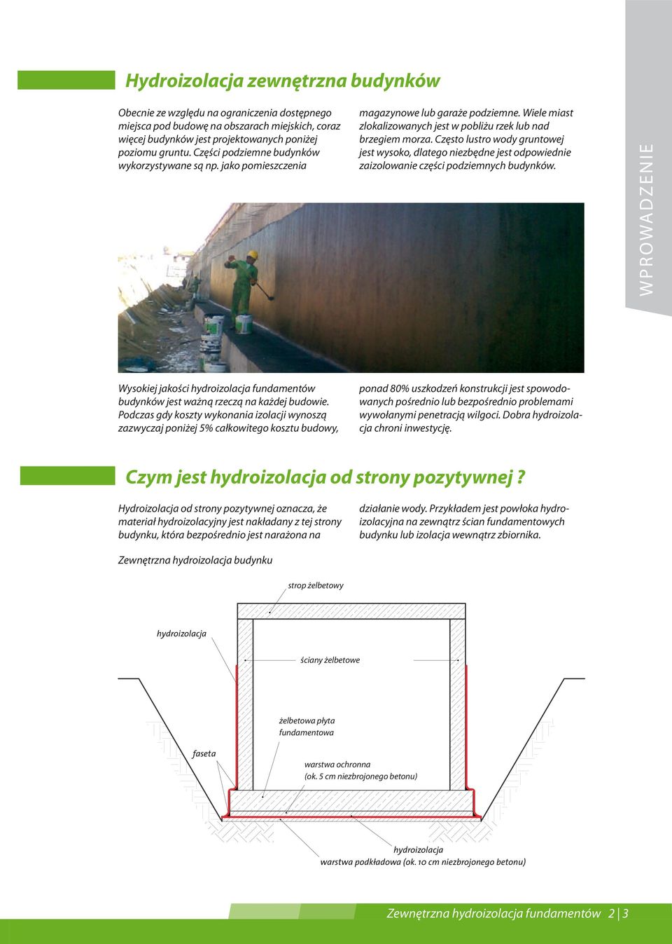 Często lustro wody gruntowej jest wysoko, dlatego niezbędne jest odpowiednie zaizolowanie części podziemnych budynków.