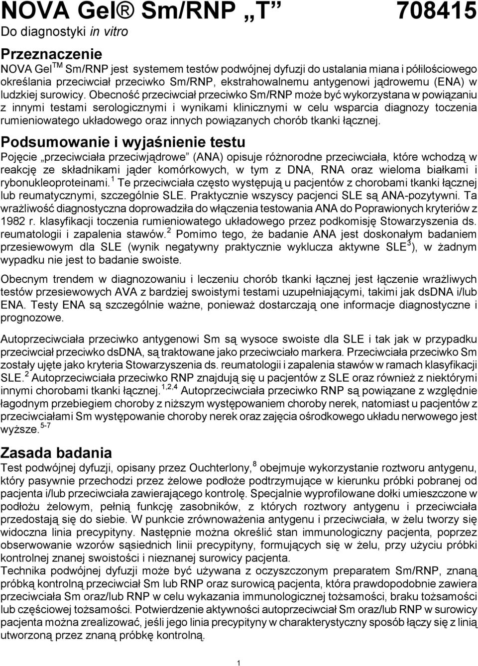 Obecność przeciwciał przeciwko Sm/RNP może być wykorzystana w powiązaniu z innymi testami serologicznymi i wynikami klinicznymi w celu wsparcia diagnozy toczenia rumieniowatego układowego oraz innych