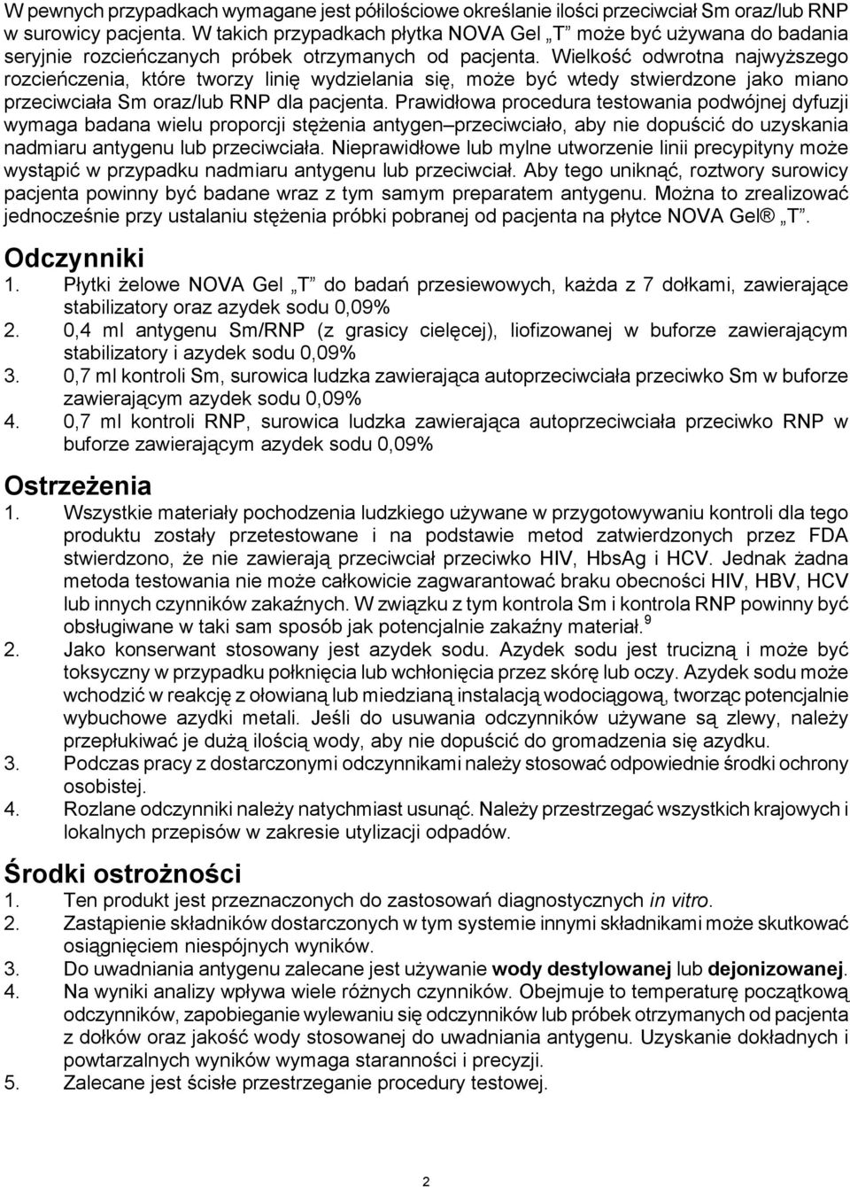 Wielkość odwrotna najwyższego rozcieńczenia, które tworzy linię wydzielania się, może być wtedy stwierdzone jako miano przeciwciała Sm oraz/lub RNP dla pacjenta.