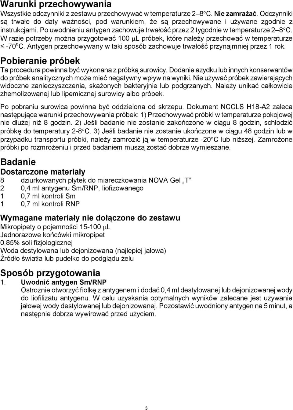 W razie potrzeby można przygotować 100 µl próbek, które należy przechować w temperaturze -70 o C. Antygen przechowywany w taki sposób zachowuje trwałość przynajmniej przez 1 rok.