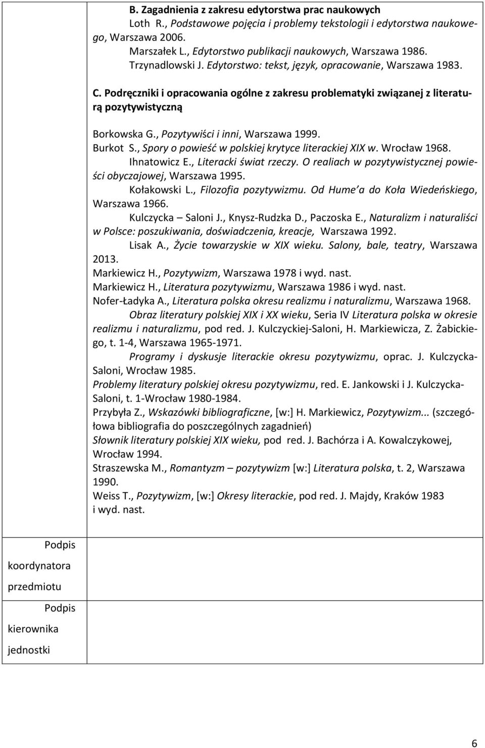 Podręczniki i opracowania ogólne z zakresu problematyki związanej z literaturą pozytywistyczną Borkowska G., Pozytywiści i inni, Warszawa 1999. Burkot S.