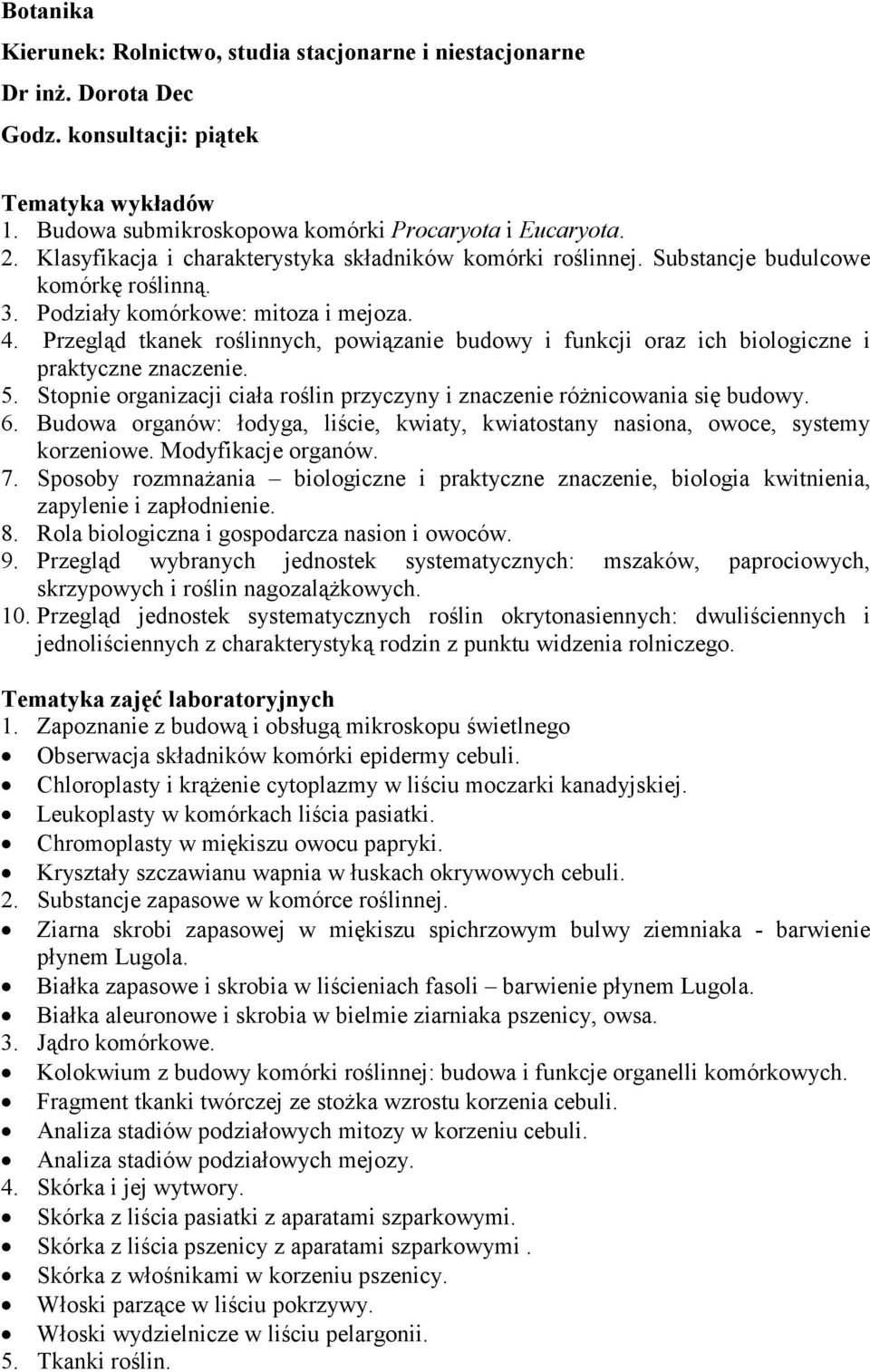 Stopnie organizacji ciała roślin przyczyny i znaczenie róŝnicowania się budowy. 6. Budowa organów: łodyga, liście, kwiaty, kwiatostany nasiona, owoce, systemy korzeniowe. Modyfikacje organów. 7.