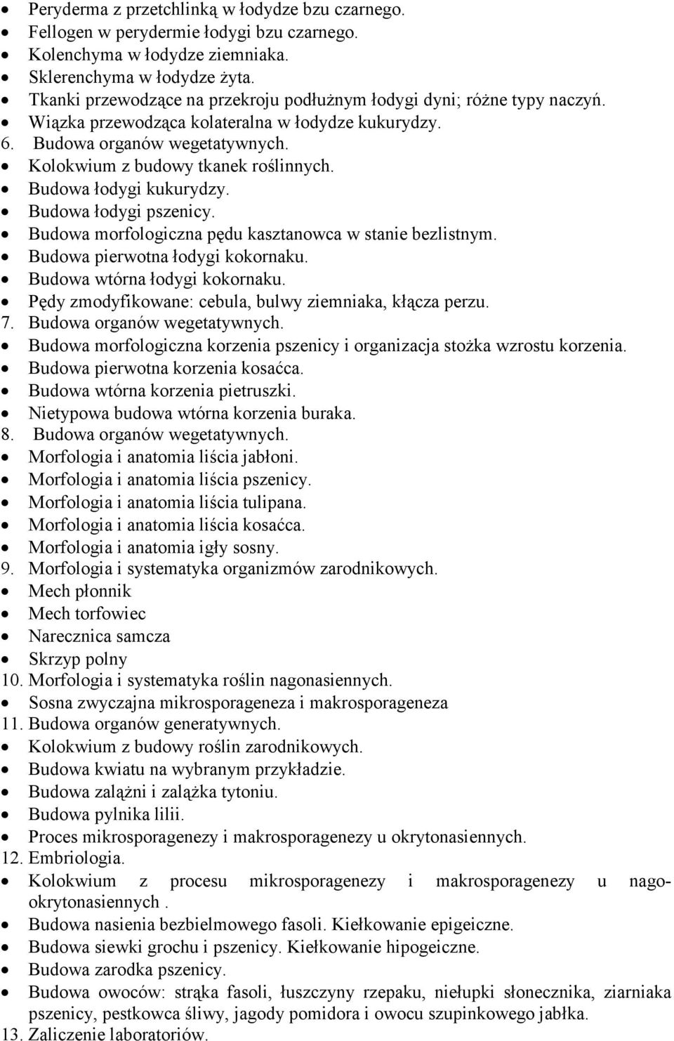 Budowa łodygi kukurydzy. Budowa łodygi pszenicy. Budowa morfologiczna pędu kasztanowca w stanie bezlistnym. Budowa pierwotna łodygi kokornaku. Budowa wtórna łodygi kokornaku.