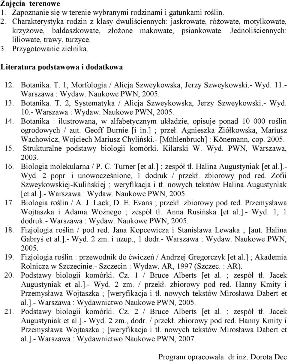 Przygotowanie zielnika. 12. Botanika. T. 1, Morfologia / Alicja Szweykowska, Jerzy Szweykowski.- Wyd. 11.- Warszawa : Wydaw. Naukowe PWN, 2005. 13. Botanika. T. 2, Systematyka / Alicja Szweykowska, Jerzy Szweykowski.