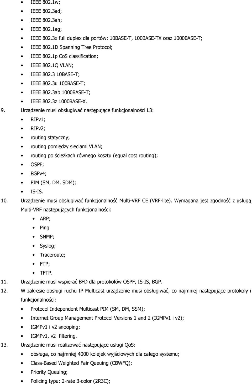 Urządzenie musi obsługiwać następujące funkcjonalności L3: RIPv1; RIPv2; routing statyczny; routing pomiędzy sieciami VLAN; routing po ścieŝkach równego kosztu (equal cost routing); OSPF; BGPv4; PIM