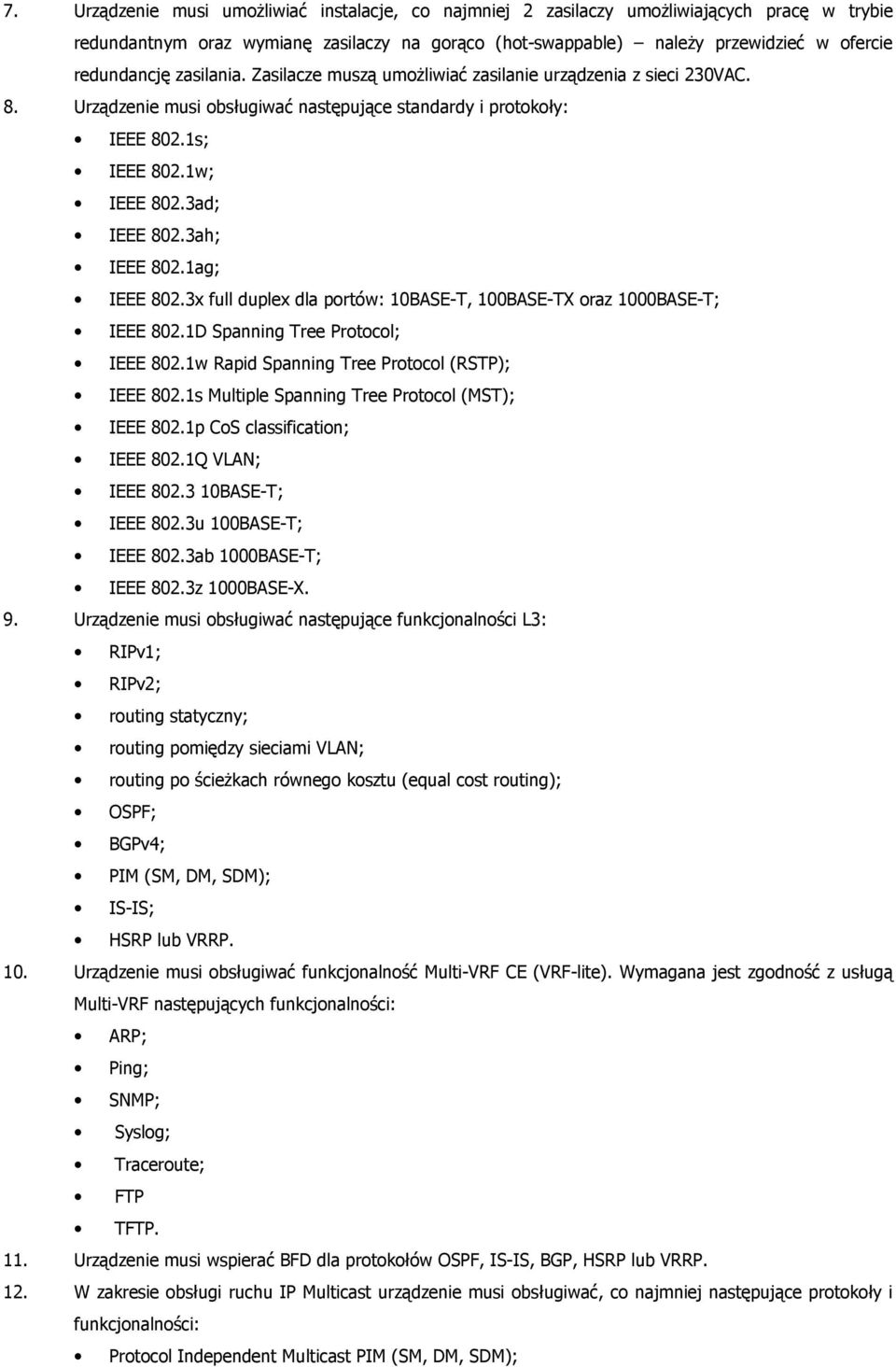 3ah; IEEE 802.1ag; IEEE 802.3x full duplex dla portów: 10BASE-T, 100BASE-TX oraz 1000BASE-T; IEEE 802.1D Spanning Tree Protocol; IEEE 802.1w Rapid Spanning Tree Protocol (RSTP); IEEE 802.