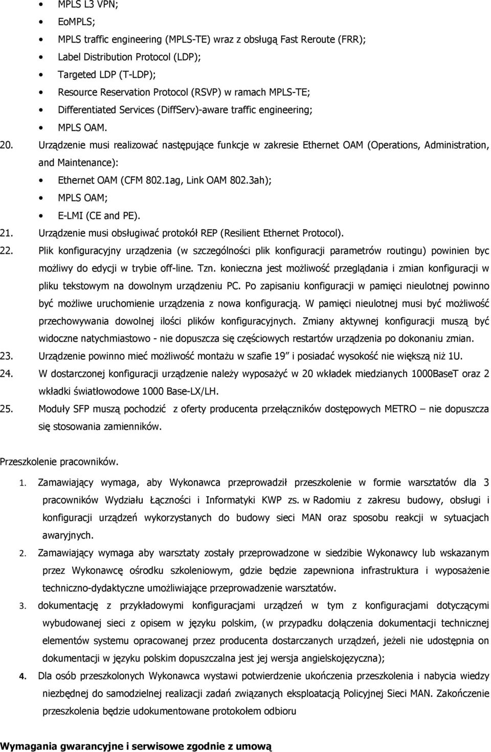 Urządzenie musi realizować następujące funkcje w zakresie Ethernet OAM (Operations, Administration, and Maintenance): Ethernet OAM (CFM 802.1ag, Link OAM 802.3ah); MPLS OAM; E-LMI (CE and PE). 21.