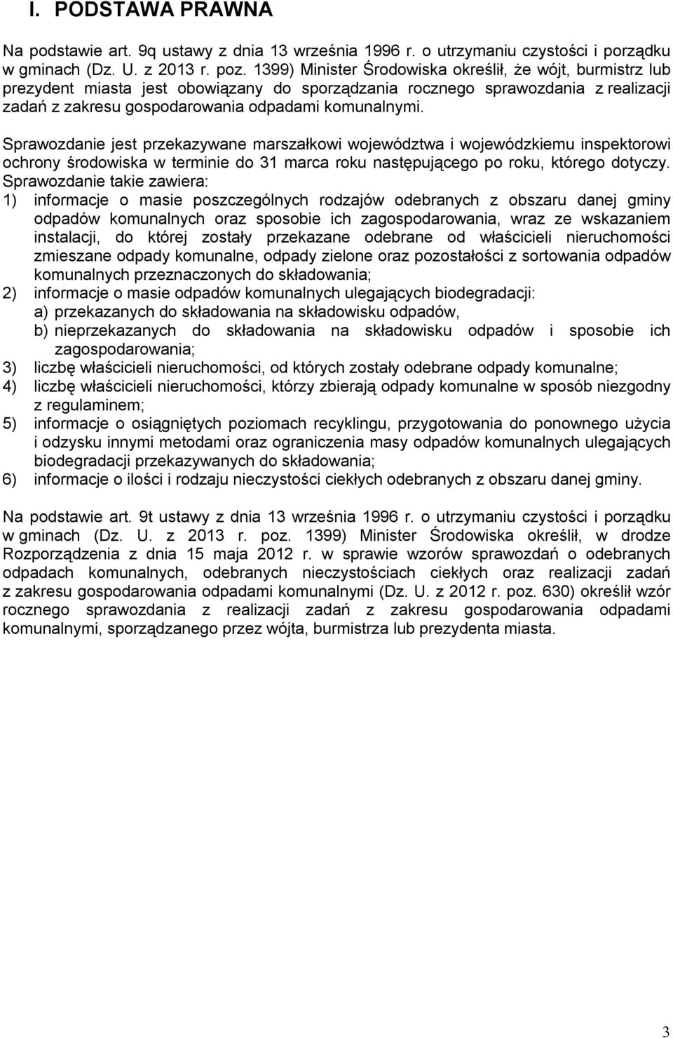 Sprawozdanie jest przekazywane marszałkowi województwa i wojewódzkiemu inspektorowi ochrony środowiska w terminie do 31 marca roku następującego po roku, którego dotyczy.