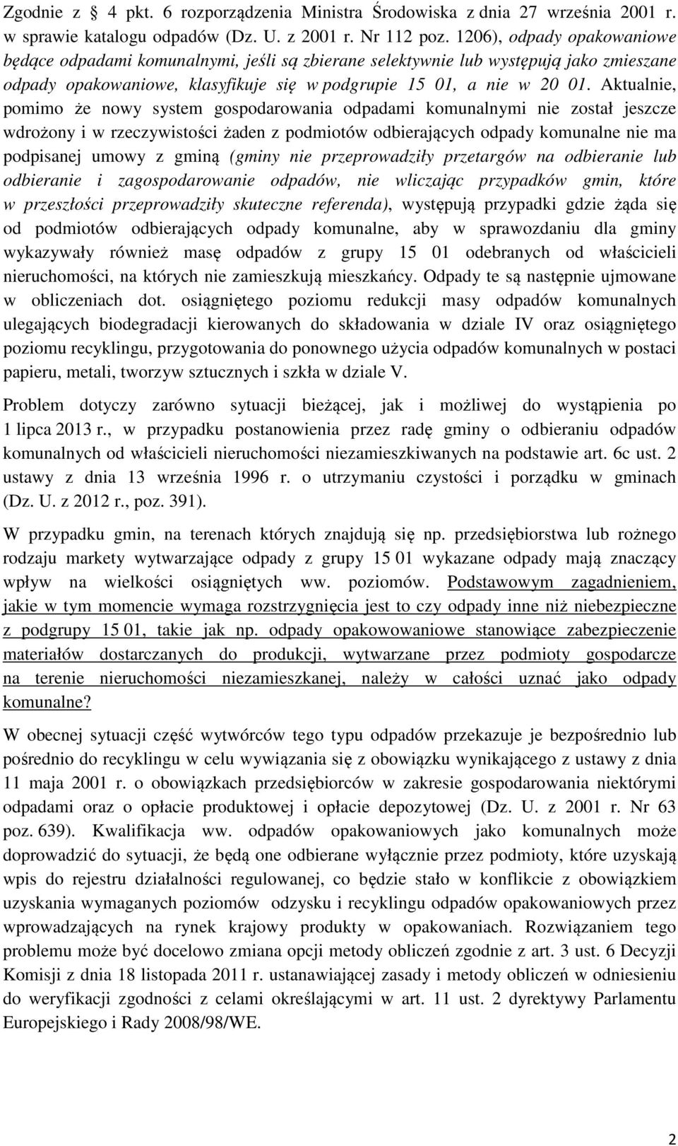 Aktualnie, pomimo że nowy system gospodarowania odpadami komunalnymi nie został jeszcze wdrożony i w rzeczywistości żaden z podmiotów odbierających odpady komunalne nie ma podpisanej umowy z gminą