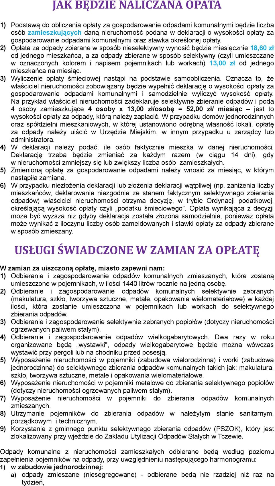 2) Opłata za odpady zbierane w sposób nieselektywny wynosić będzie miesięcznie 18,60 zł od jednego mieszkańca, a za odpady zbierane w sposób selektywny (czyli umieszczane w oznaczonych kolorem i