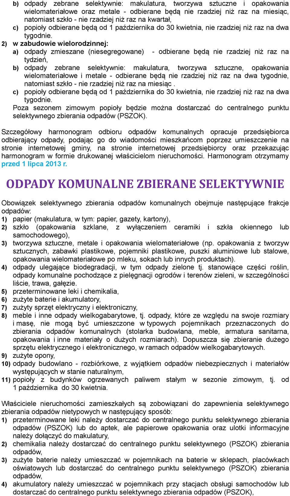 2) w zabudowie wielorodzinnej: a) odpady zmieszane (niesegregowane) - odbierane będą nie rzadziej niż raz na tydzień, b) odpady zebrane selektywnie: makulatura, tworzywa sztuczne, opakowania