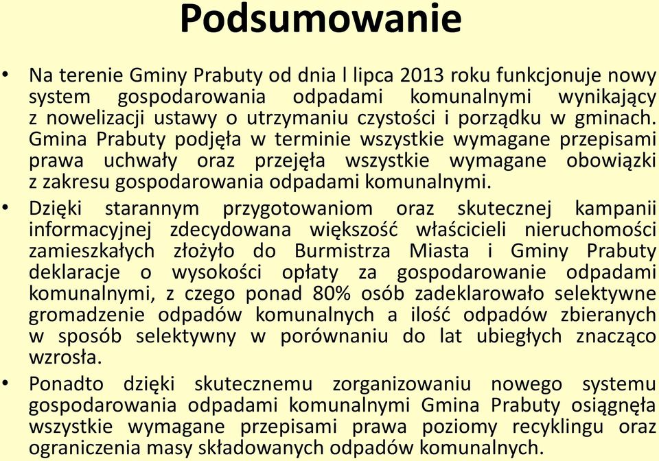 Dzięki starannym przygotowaniom oraz skutecznej kampanii informacyjnej zdecydowana większość właścicieli nieruchomości zamieszkałych złożyło do Burmistrza Miasta i Gminy Prabuty deklaracje o