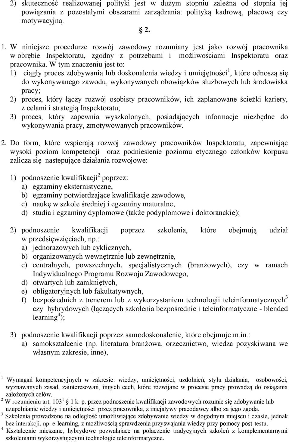 W tym znaczeniu jest to: 1) ciągły proces zdobywania lub doskonalenia wiedzy i umiejętności 1, które odnoszą się do wykonywanego zawodu, wykonywanych obowiązków służbowych lub środowiska pracy; 2)