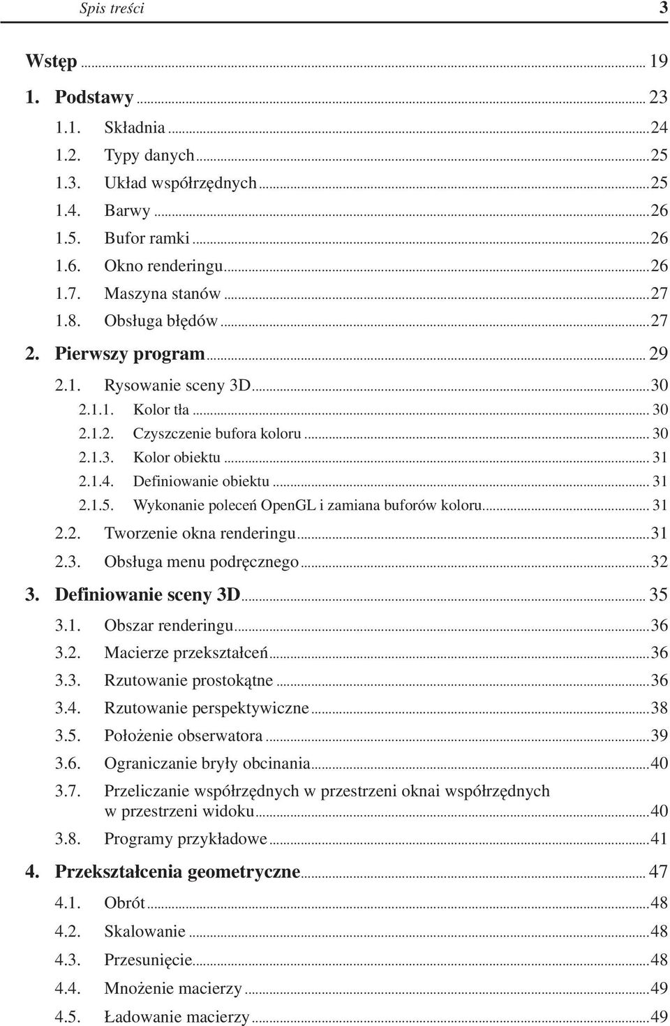 Definiowanie obiektu... 31 2.1.5. Wykonanie poleceń OpenGL i zamiana buforów koloru... 31 2.2. Tworzenie okna renderingu...31 2.3. Obsługa menu podręcznego...32 3. Definiowanie sceny 3D... 35 3.1. Obszar renderingu.