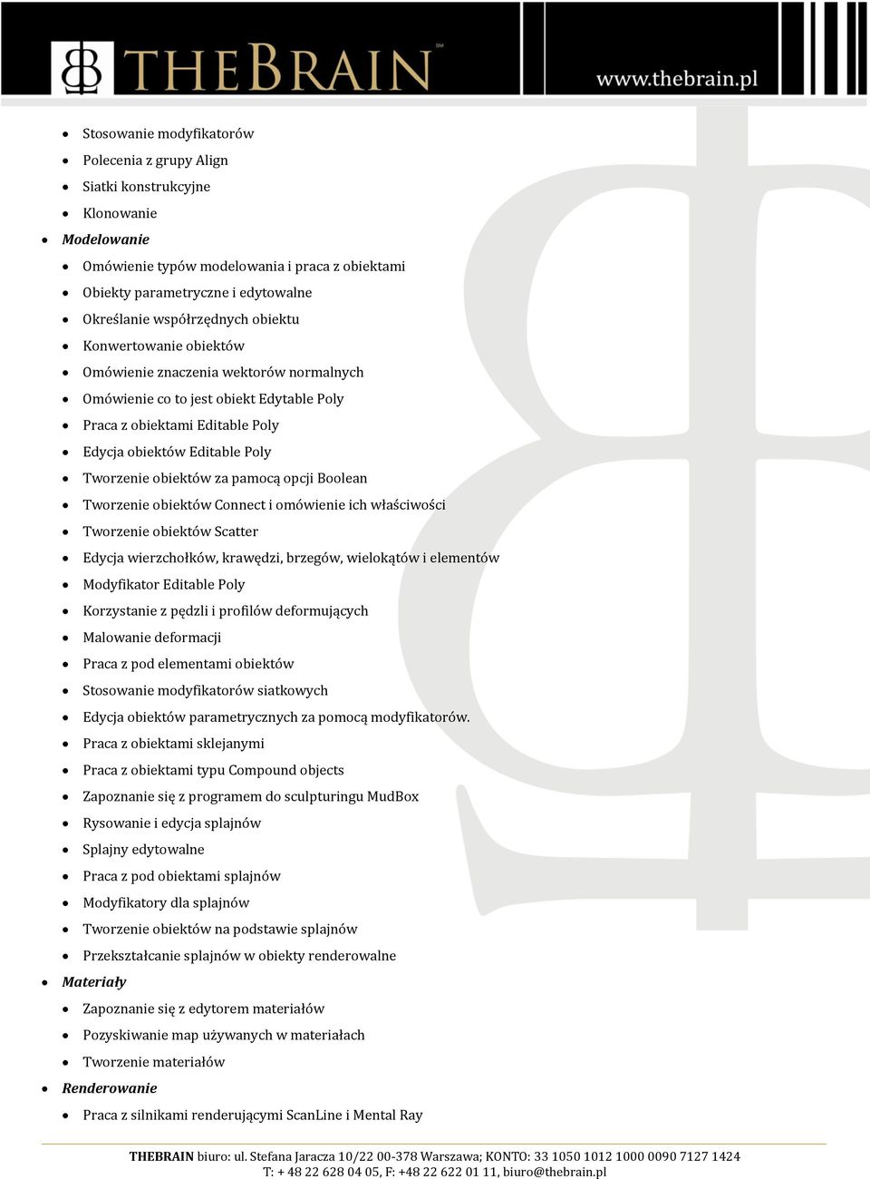 obiektów za pamocą opcji Boolean Tworzenie obiektów Connect i omówienie ich właściwości Tworzenie obiektów Scatter Edycja wierzchołków, krawędzi, brzegów, wielokątów i elementów Modyfikator Editable