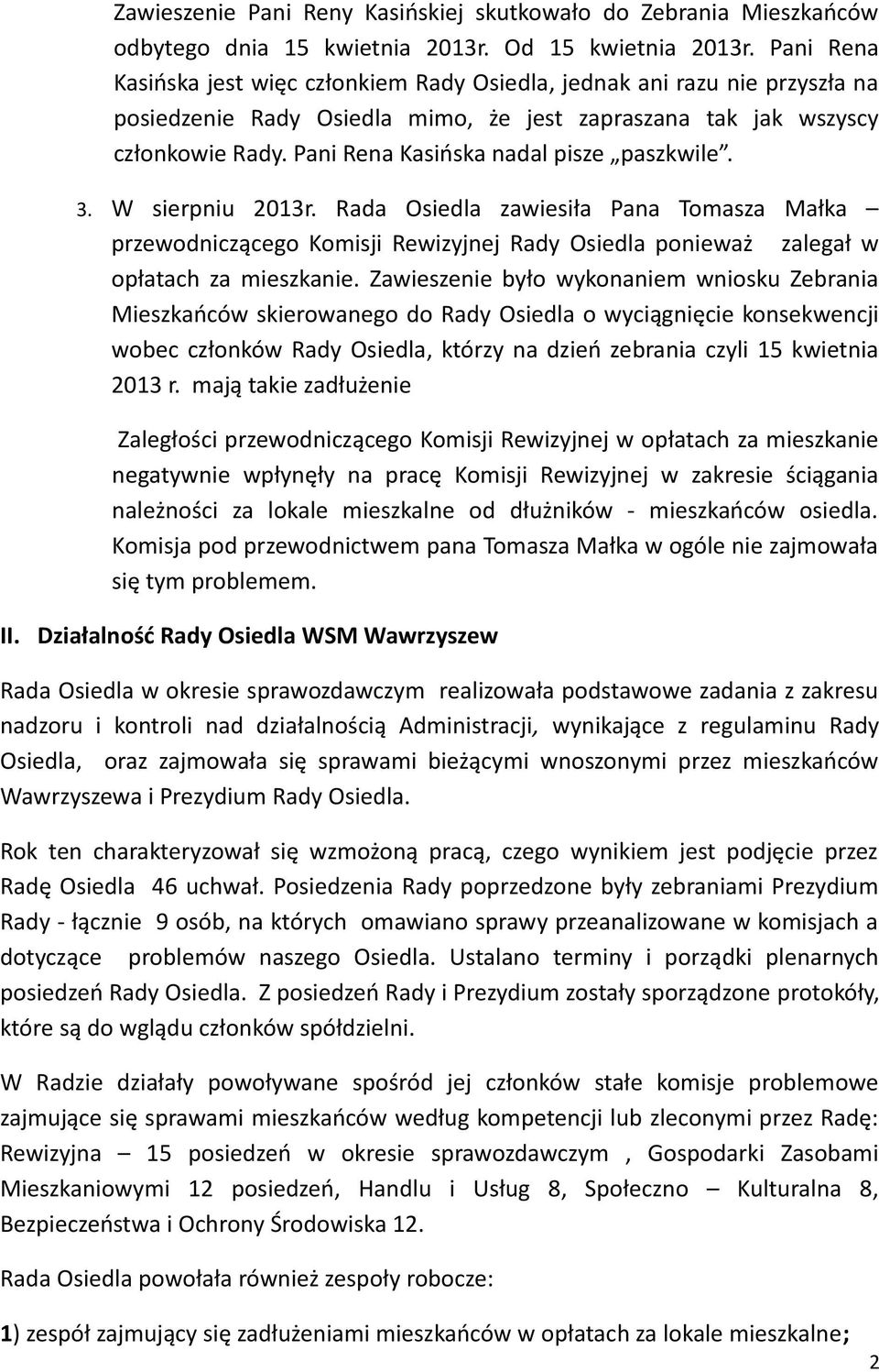 Pani Rena Kasińska nadal pisze paszkwile. 3. W sierpniu 2013r. Rada Osiedla zawiesiła Pana Tomasza Małka przewodniczącego Komisji Rewizyjnej Rady Osiedla ponieważ zalegał w opłatach za mieszkanie.