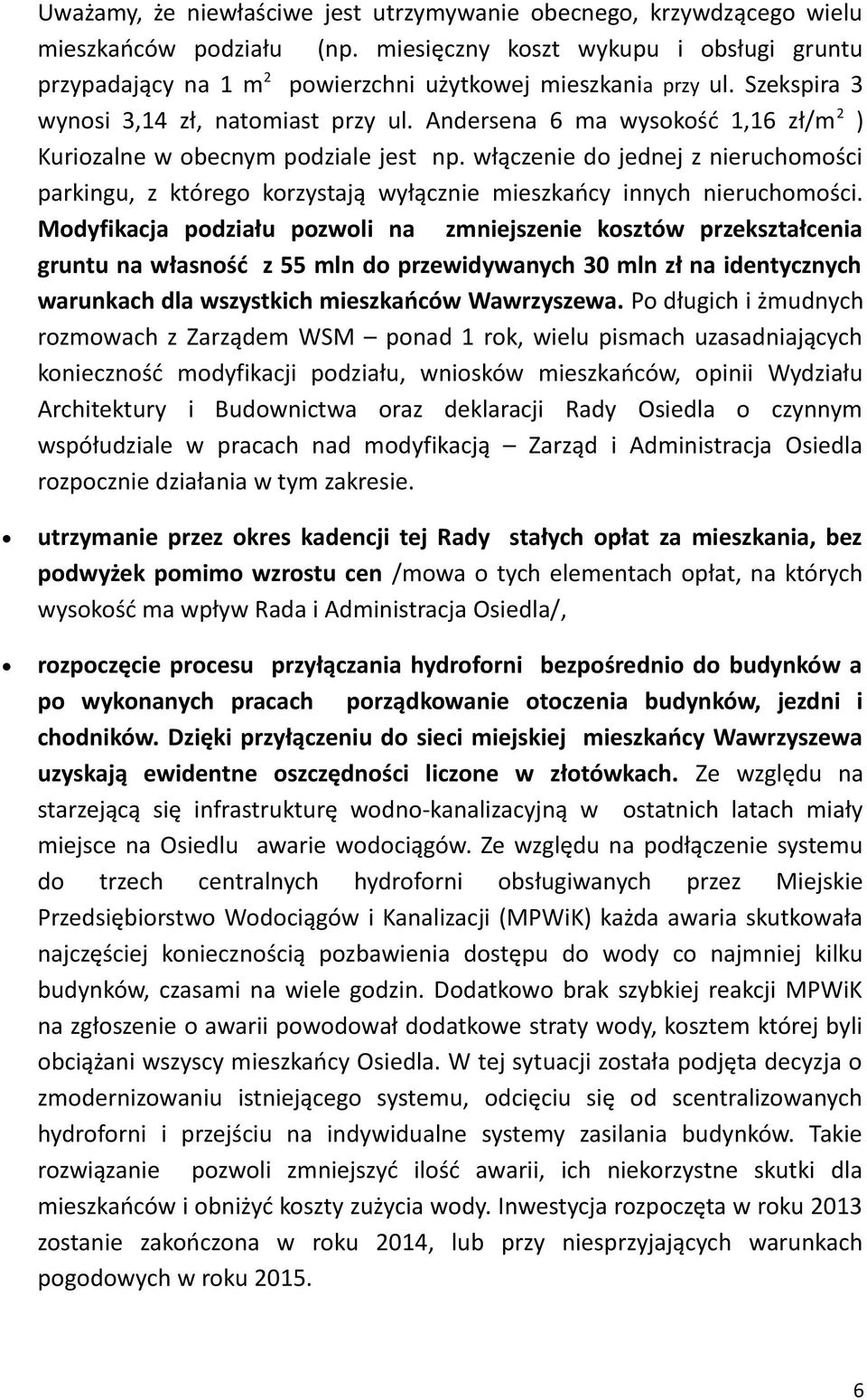 Andersena 6 ma wysokość 1,16 zł/m 2 ) Kuriozalne w obecnym podziale jest np. włączenie do jednej z nieruchomości parkingu, z którego korzystają wyłącznie mieszkańcy innych nieruchomości.