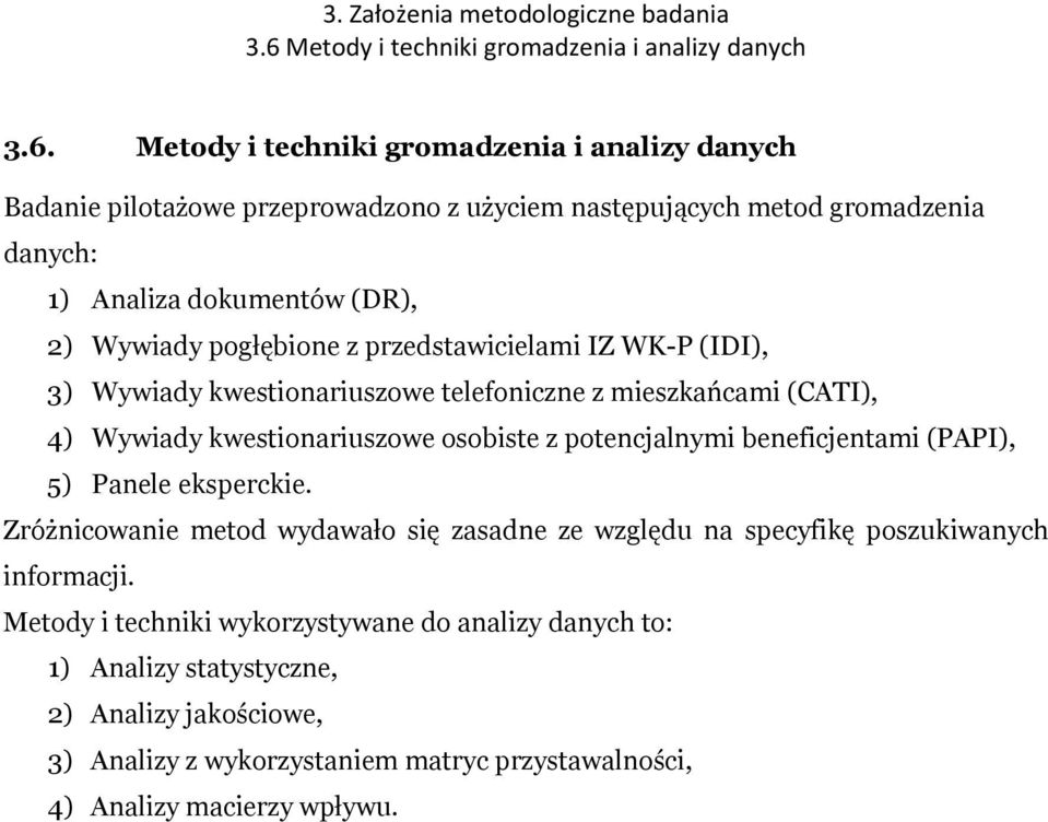 Metody i techniki gromadzenia i analizy danych Badanie pilotażowe przeprowadzono z użyciem następujących metod gromadzenia danych: 1) Analiza dokumentów (DR), 2) Wywiady pogłębione z