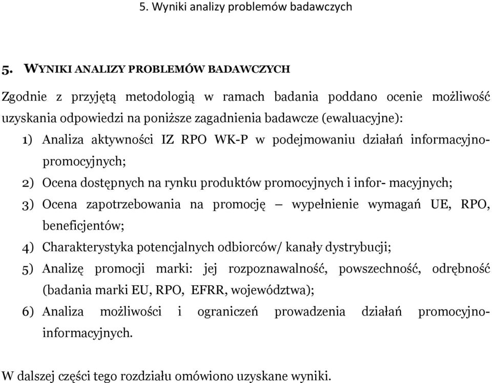 aktywności IZ RPO WK-P w podejmowaniu działań informacyjnopromocyjnych; 2) Ocena dostępnych na rynku produktów promocyjnych i infor- macyjnych; 3) Ocena zapotrzebowania na promocję wypełnienie