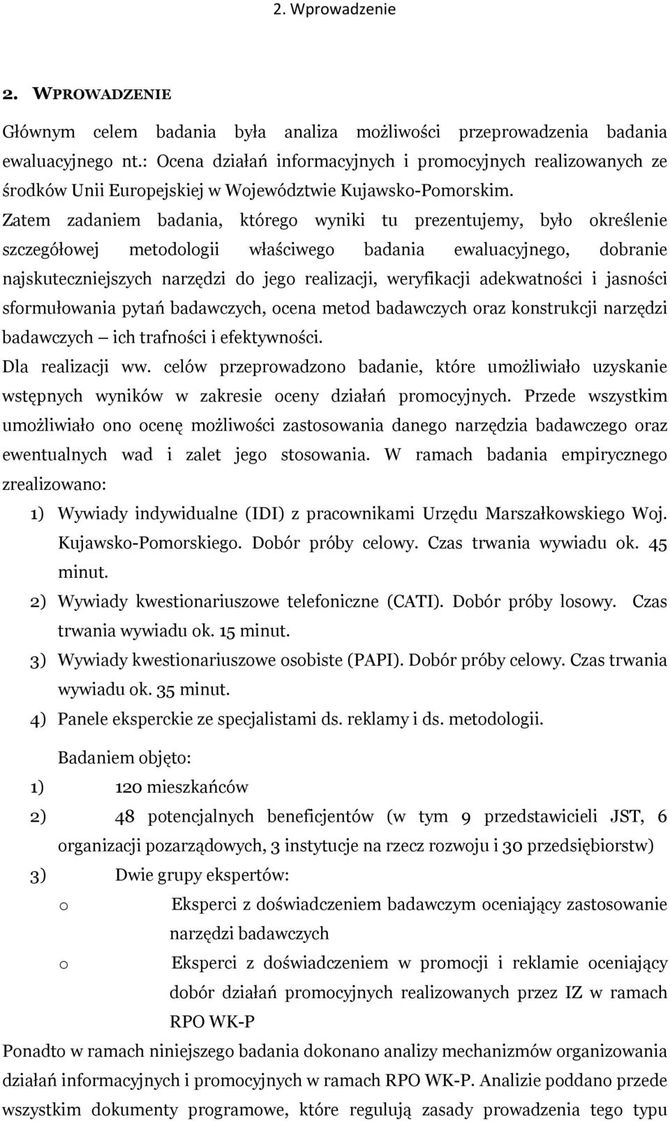 Zatem zadaniem badania, którego wyniki tu prezentujemy, było określenie szczegółowej metodologii właściwego badania ewaluacyjnego, dobranie najskuteczniejszych narzędzi do jego realizacji,