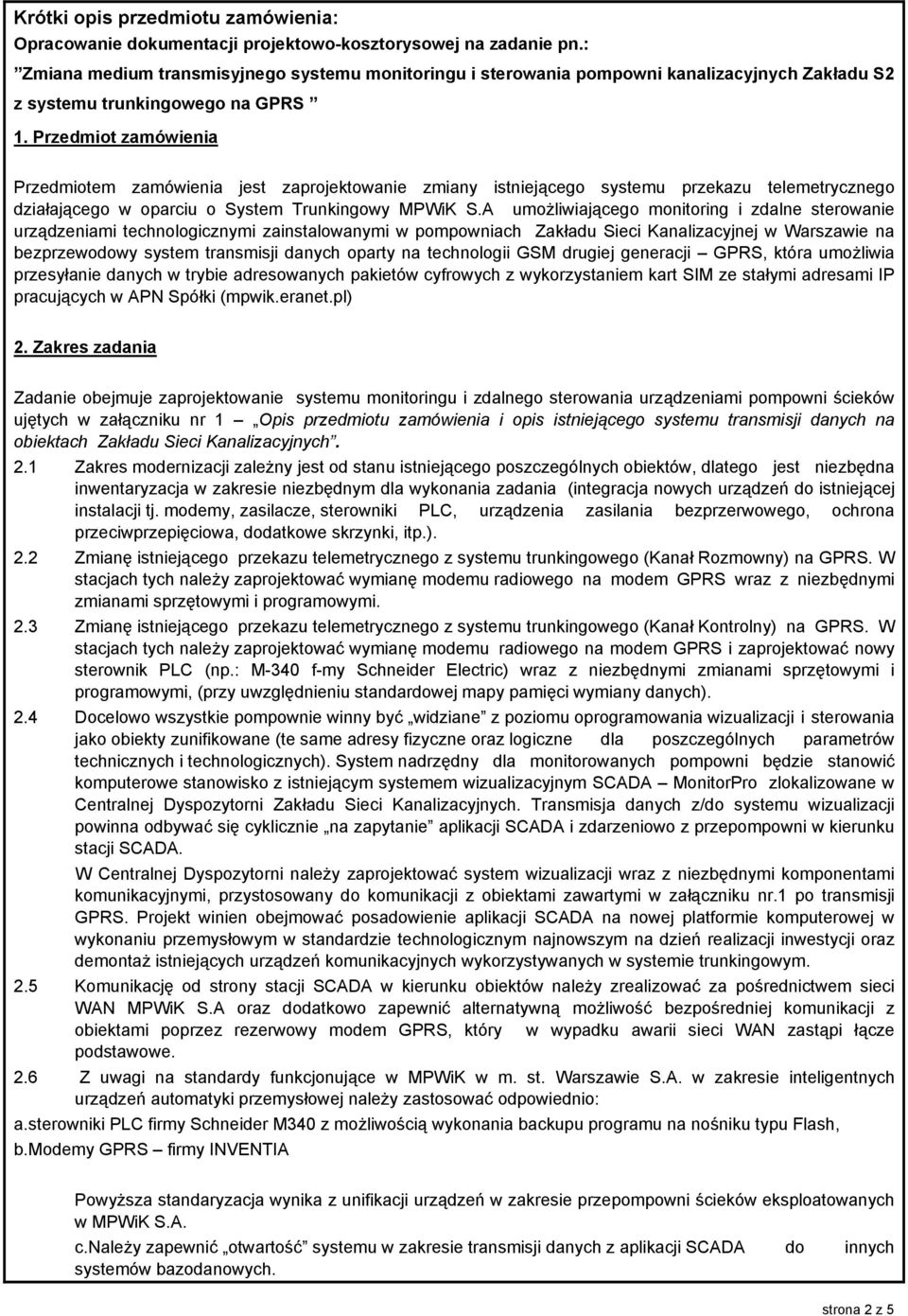 Przedmiot zamówienia Przedmiotem zamówienia jest zaprojektowanie zmiany istniejącego systemu przekazu telemetrycznego działającego w oparciu o System Trunkingowy MPWiK S.