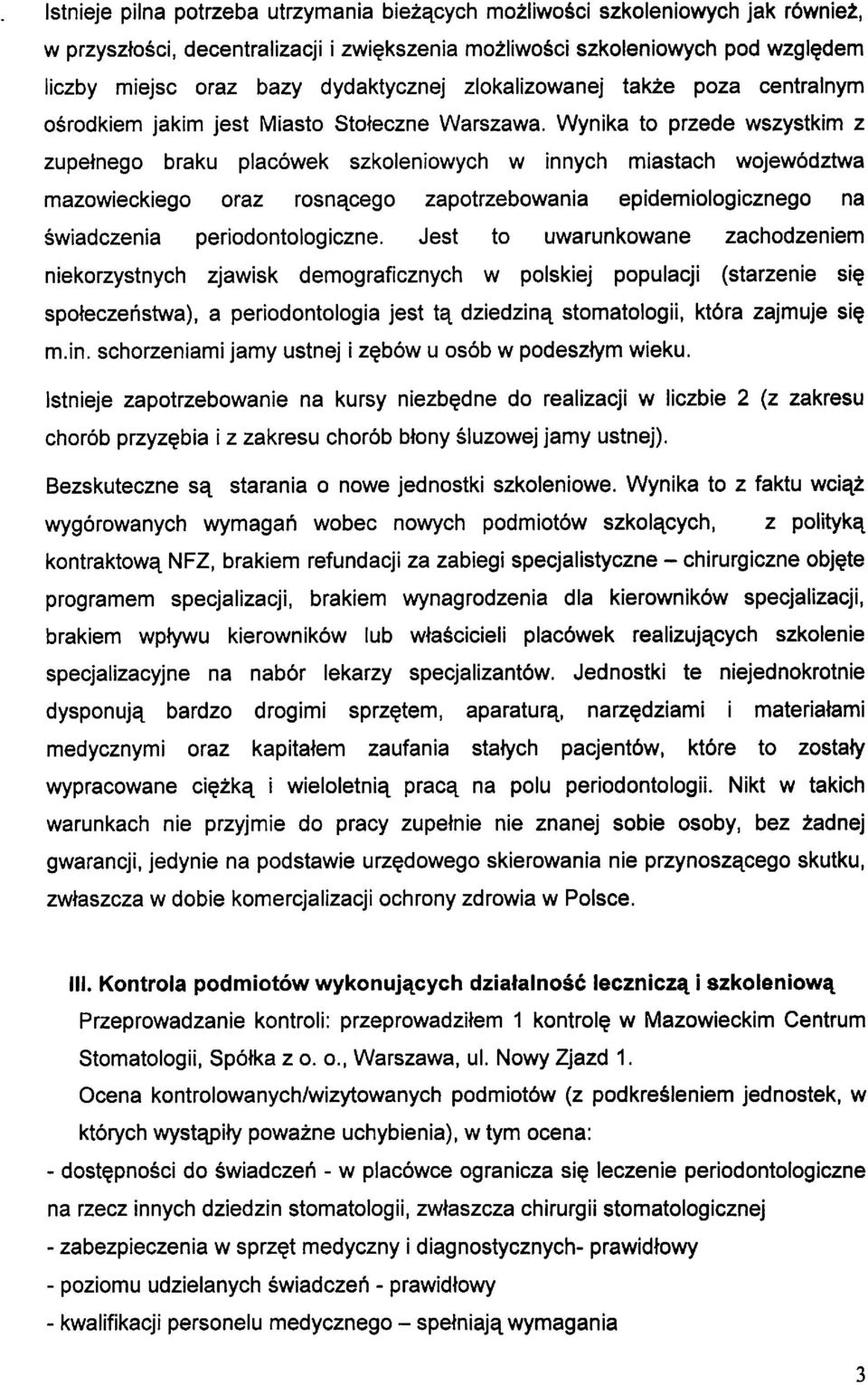 Wynika to przede wszystkim z zupetnego braku placowek szkoleniowych w innych miastach wojewodztwa mazowieckiego oraz rosn^cego zapotrzebowania epidemiologicznego na swiadczenia periodontoiogiczne.