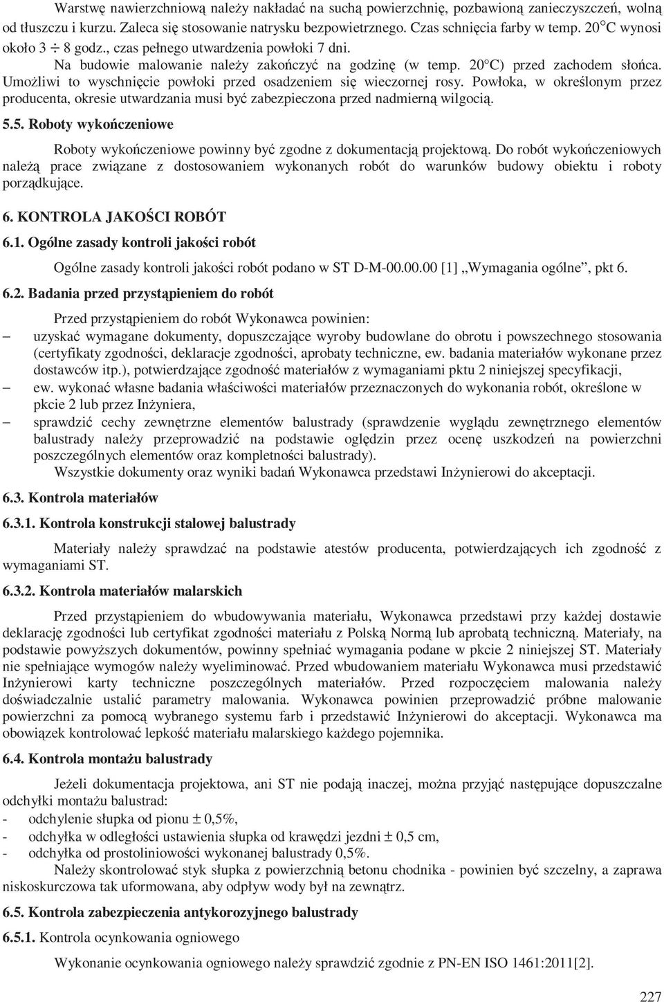 Umożliwi to wyschnięcie powłoki przed osadzeniem się wieczornej rosy. Powłoka, w określonym przez producenta, okresie utwardzania musi być zabezpieczona przed nadmierną wilgocią. 5.