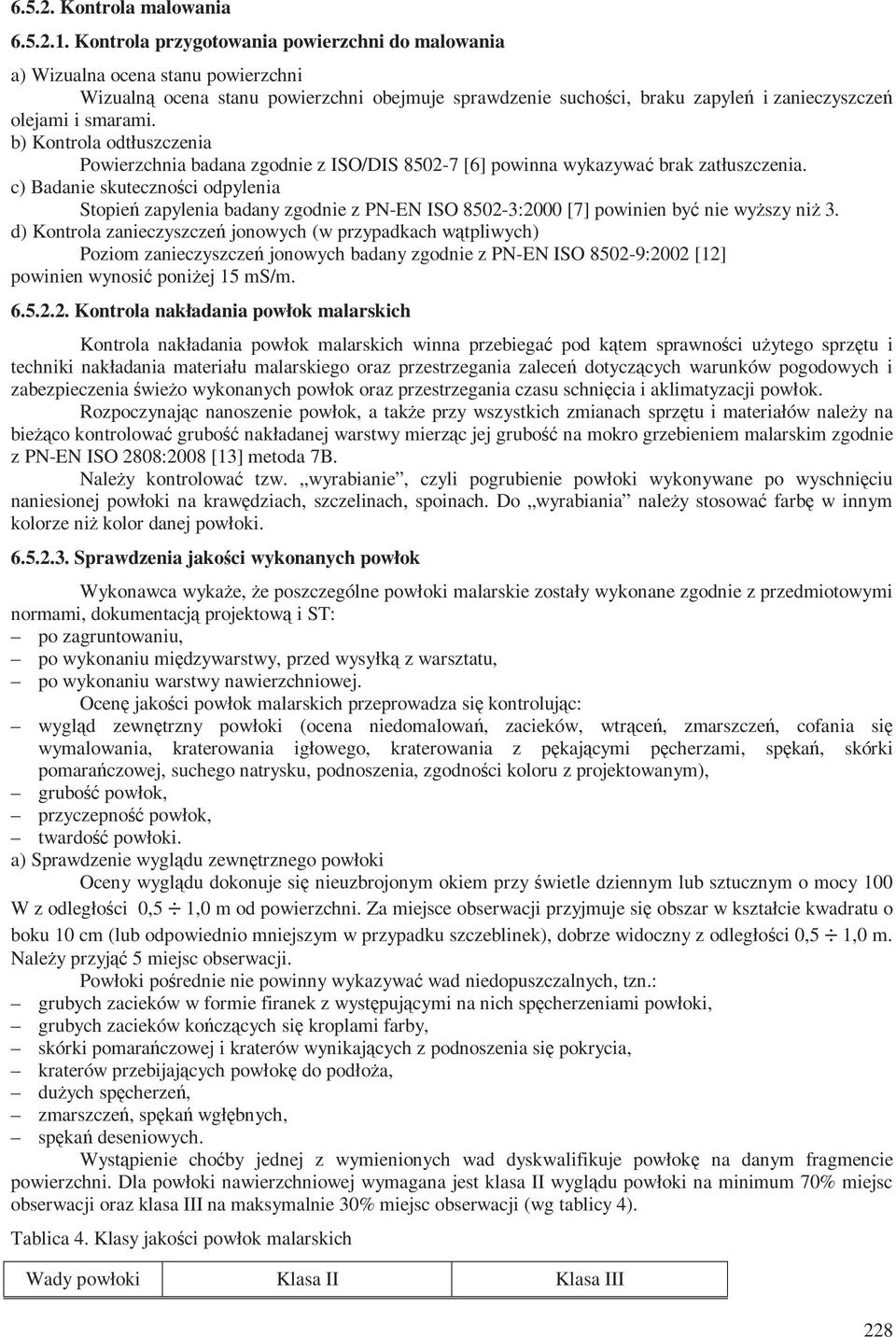 b) Kontrola odtłuszczenia Powierzchnia badana zgodnie z ISO/DIS 8502-7 [6] powinna wykazywać brak zatłuszczenia.