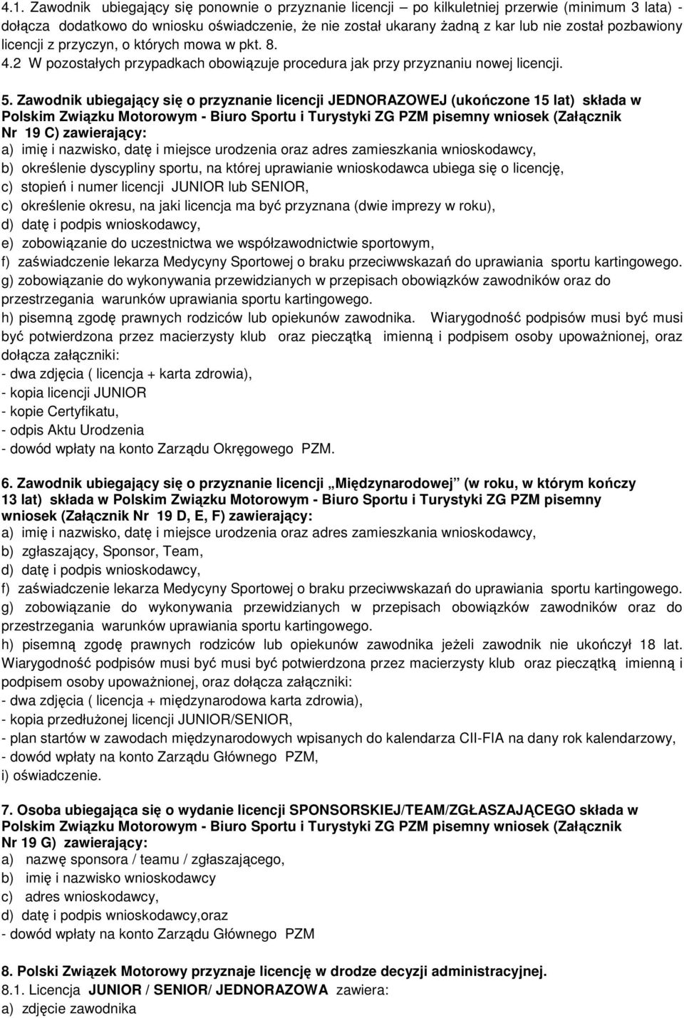 Zawodnik ubiegający się o przyznanie licencji JEDNORAZOWEJ (ukończone 15 lat) składa w Nr 19 C) zawierający: c) stopień i numer licencji JUNIOR lub SENIOR, c) określenie okresu, na jaki licencja ma