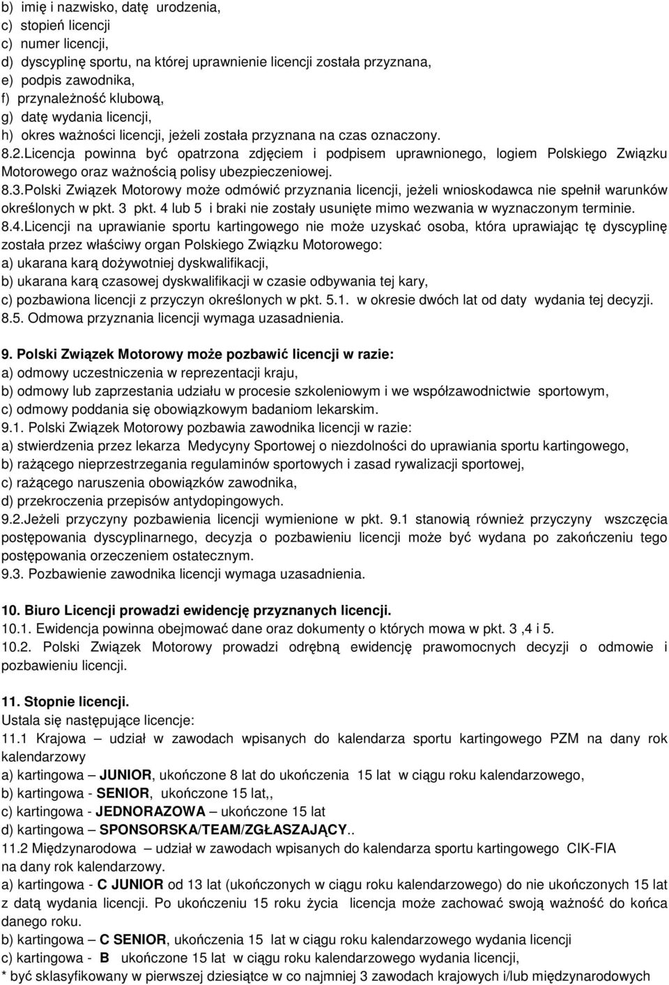 Licencja powinna być opatrzona zdjęciem i podpisem uprawnionego, logiem Polskiego Związku Motorowego oraz ważnością polisy ubezpieczeniowej. 8.3.