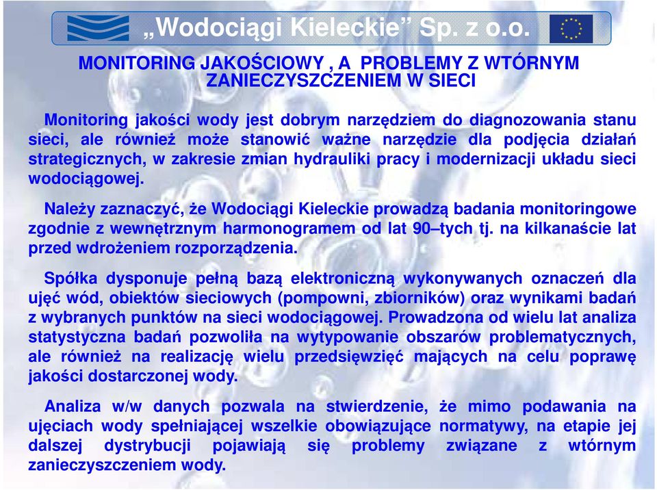 Należy zaznaczyć, że Wodociągi Kieleckie prowadzą badania monitoringowe zgodnie z wewnętrznym harmonogramem od lat 90 tych tj. na kilkanaście lat przed wdrożeniem rozporządzenia.