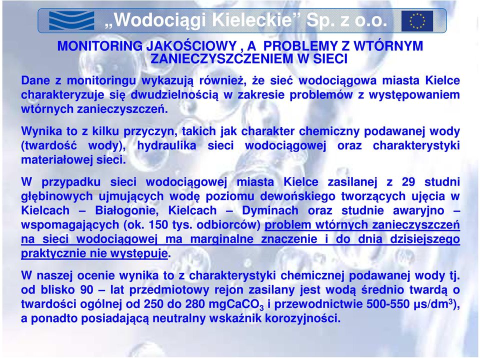 W przypadku sieci wodociągowej miasta Kielce zasilanej z 29 studni głębinowych ujmujących wodę poziomu dewońskiego tworzących ujęcia w Kielcach Białogonie, Kielcach Dyminach oraz studnie awaryjno