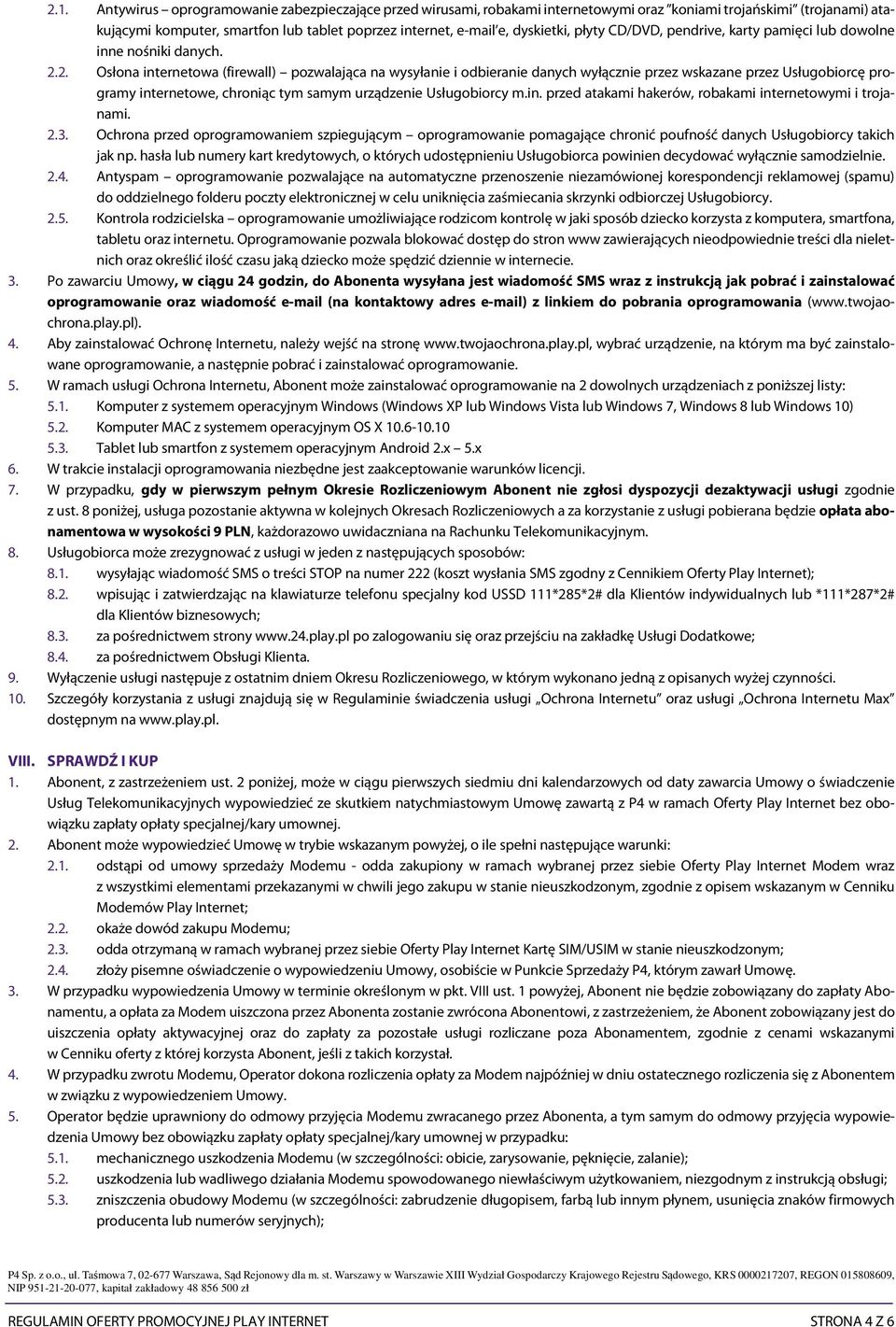 2. Osłona internetowa (firewall) pozwalająca na wysyłanie i odbieranie danych wyłącznie przez wskazane przez Usługobiorcę programy internetowe, chroniąc tym samym urządzenie Usługobiorcy m.in. przed atakami hakerów, robakami internetowymi i trojanami.