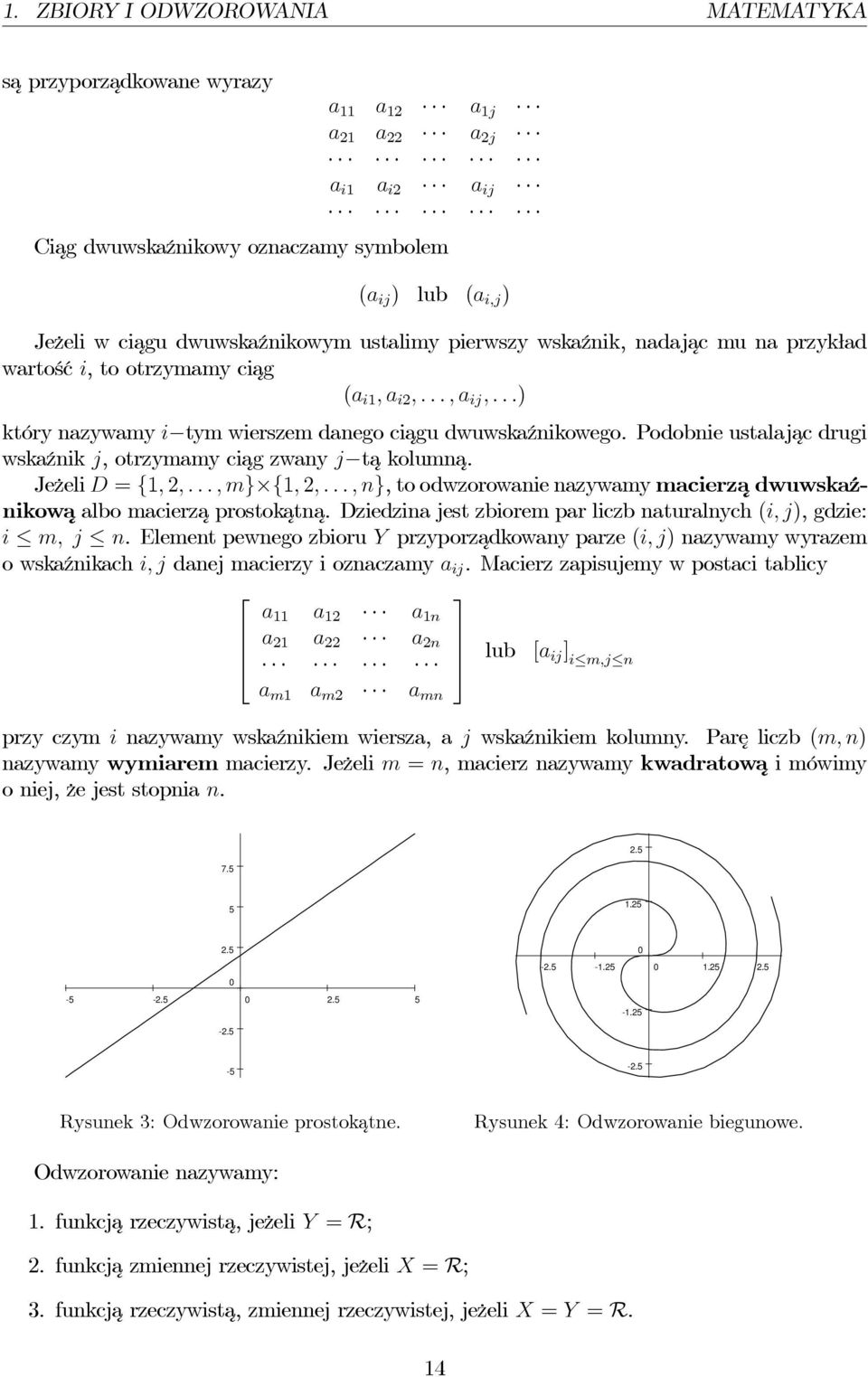 Podobnie ustalajac drugi wskaźnik j, otrzymamy ciag zwany j takolumn a. Jeżeli D = {,,...,m} {,,...,n}, to odwzorowanie nazywamy macierzadwuwskaź- nikowa albo macierzaprostok atna.