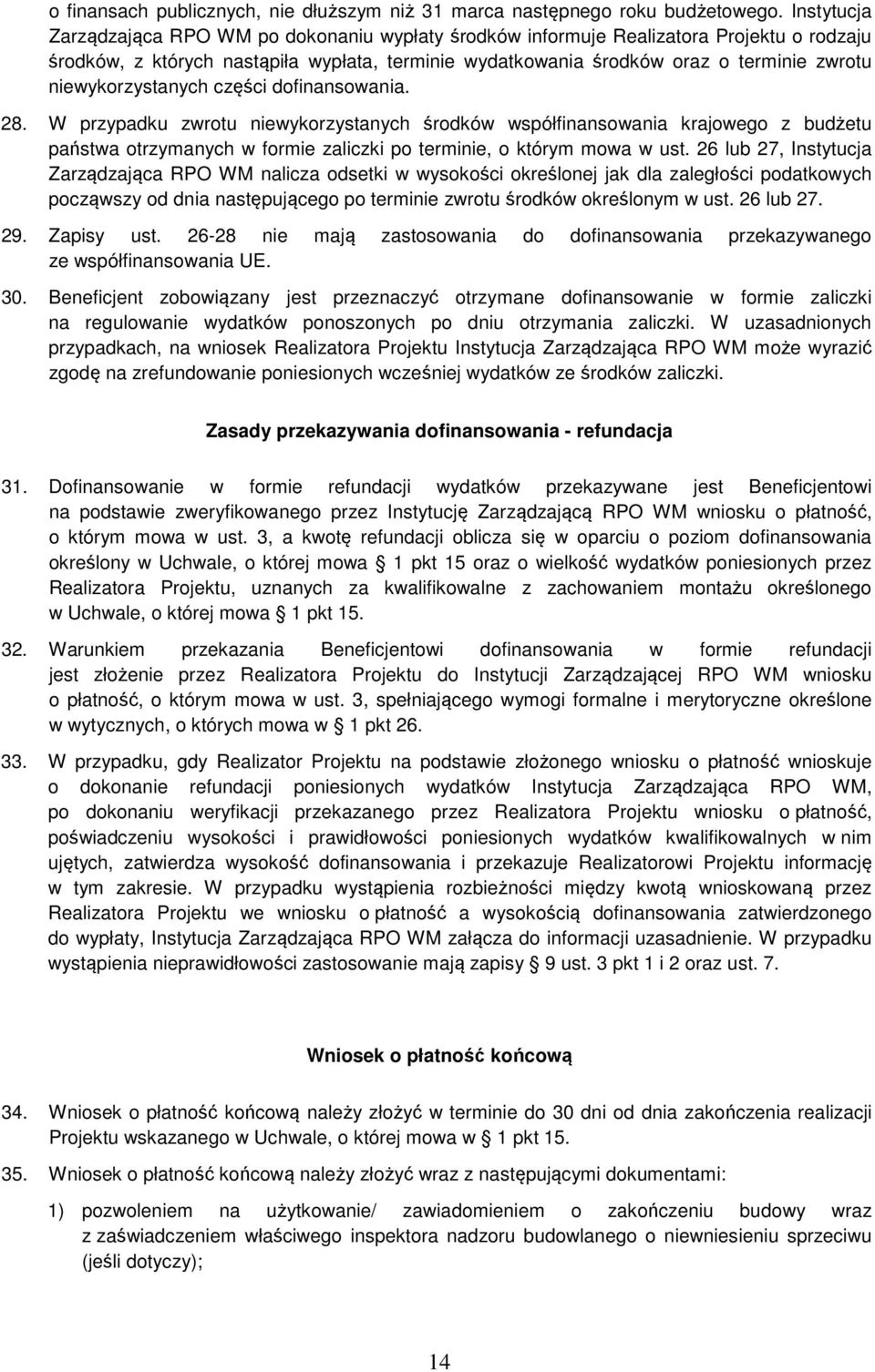 niewykorzystanych części dofinansowania. 28. W przypadku zwrotu niewykorzystanych środków współfinansowania krajowego z budżetu państwa otrzymanych w formie zaliczki po terminie, o którym mowa w ust.