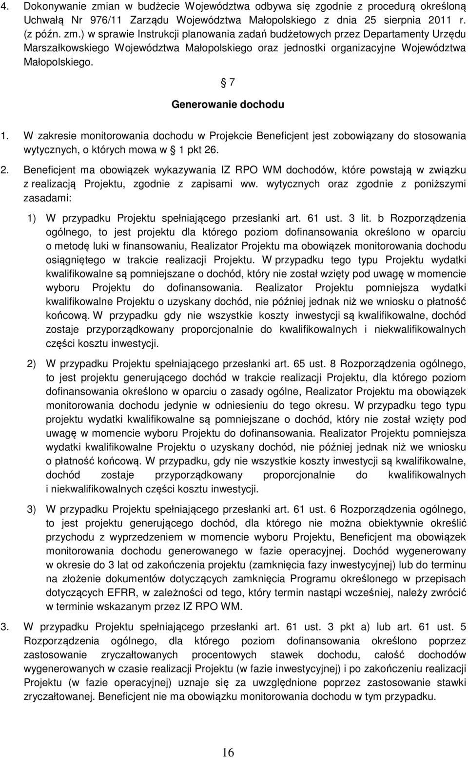 . 2. Beneficjent ma obowiązek wykazywania IZ RPO WM dochodów, które powstają w związku z realizacją Projektu, zgodnie z zapisami ww.