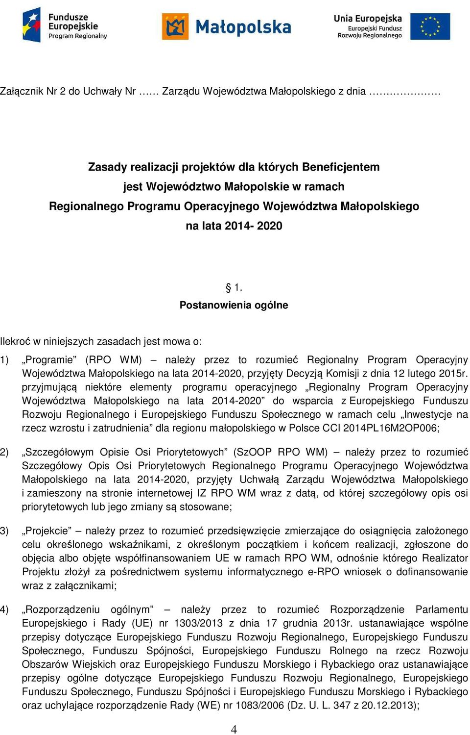 Postanowienia ogólne Ilekroć w niniejszych zasadach jest mowa o: 1) Programie (RPO WM) należy przez to rozumieć Regionalny Program Operacyjny Województwa Małopolskiego na lata 2014-2020, przyjęty