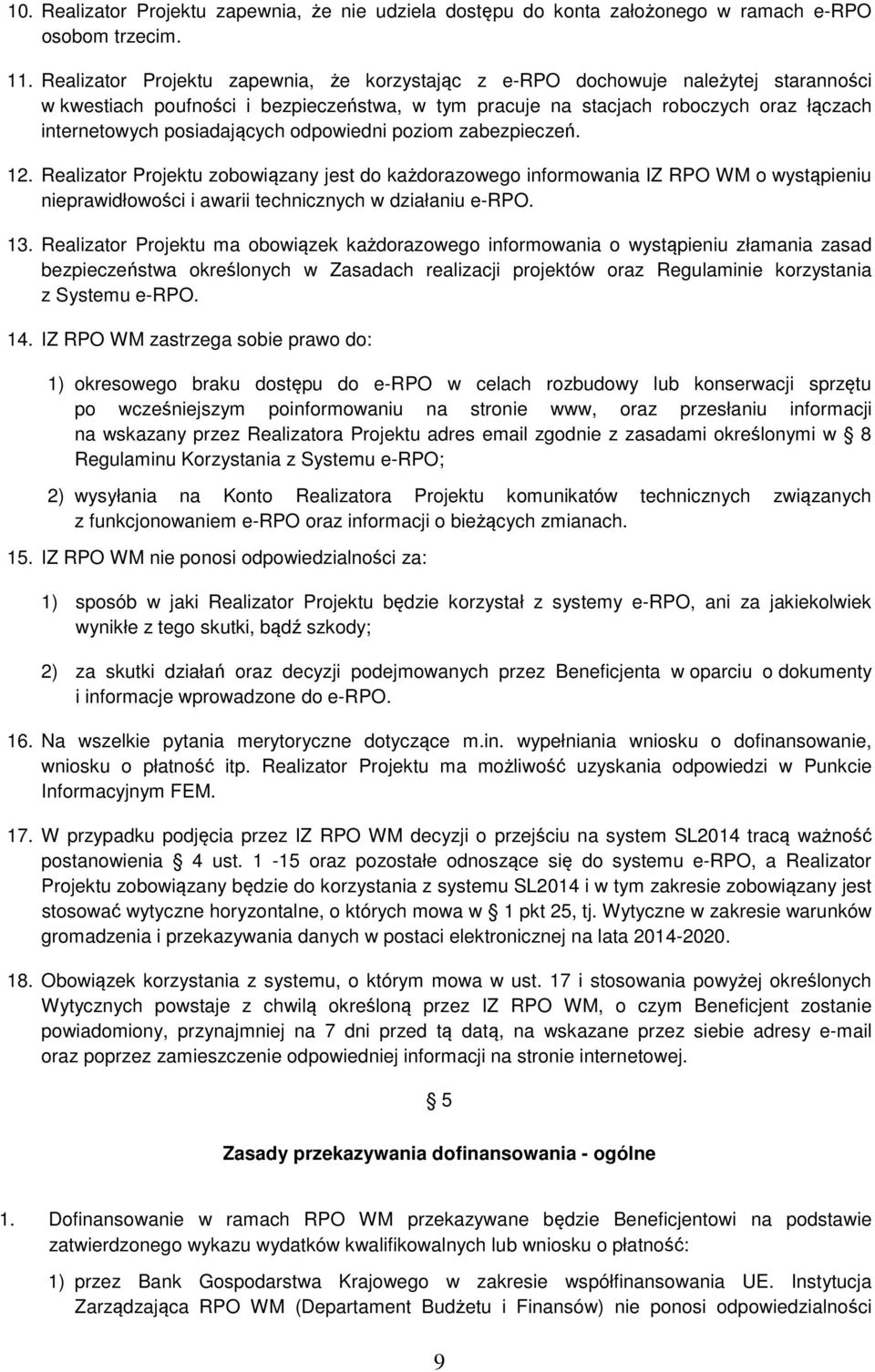 posiadających odpowiedni poziom zabezpieczeń. 12. Realizator Projektu zobowiązany jest do każdorazowego informowania IZ RPO WM o wystąpieniu nieprawidłowości i awarii technicznych w działaniu e-rpo.