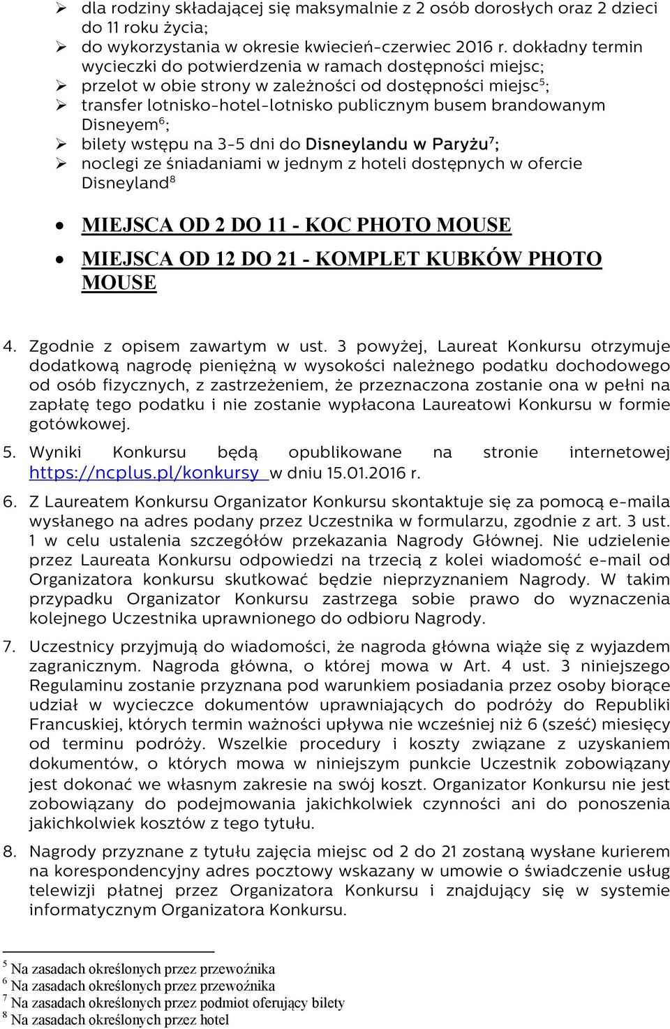 Disneyem 6 ; bilety wstępu na 3-5 dni do Disneylandu w Paryżu 7 ; noclegi ze śniadaniami w jednym z hoteli dostępnych w ofercie Disneyland 8 MIEJSCA OD 2 DO 11 - KOC PHOTO MOUSE MIEJSCA OD 12 DO 21 -