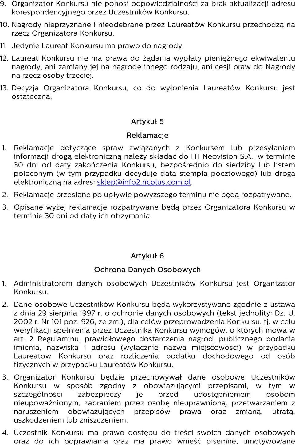 Laureat Konkursu nie ma prawa do żądania wypłaty pieniężnego ekwiwalentu nagrody, ani zamiany jej na nagrodę innego rodzaju, ani cesji praw do Nagrody na rzecz osoby trzeciej. 13.