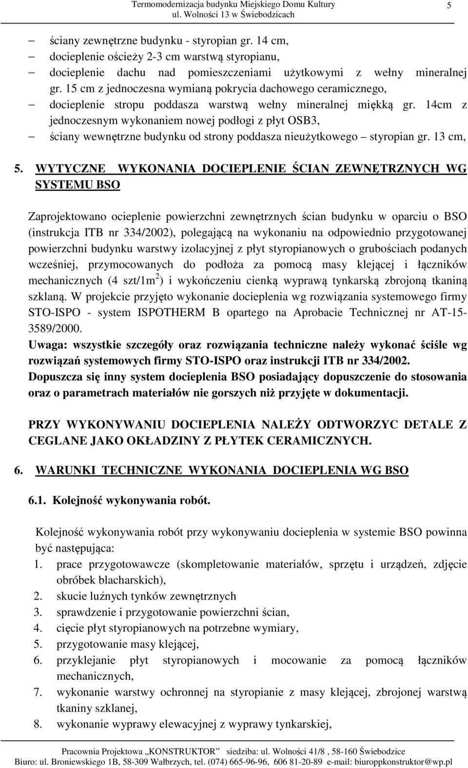 14cm z jednoczesnym wykonaniem nowej podłogi z płyt OSB3, ściany wewnętrzne budynku od strony poddasza nieużytkowego styropian gr. 13 cm, 5.