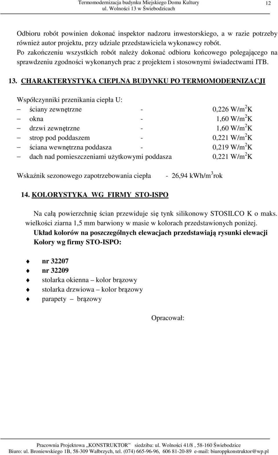 CHARAKTERYSTYKA CIEPLNA BUDYNKU PO TERMOMODERNIZACJI Współczynniki przenikania ciepła U: ściany zewnętrzne - 0,226 W/m 2 K okna - 1,60 W/m 2 K drzwi zewnętrzne - 1,60 W/m 2 K strop pod poddaszem -