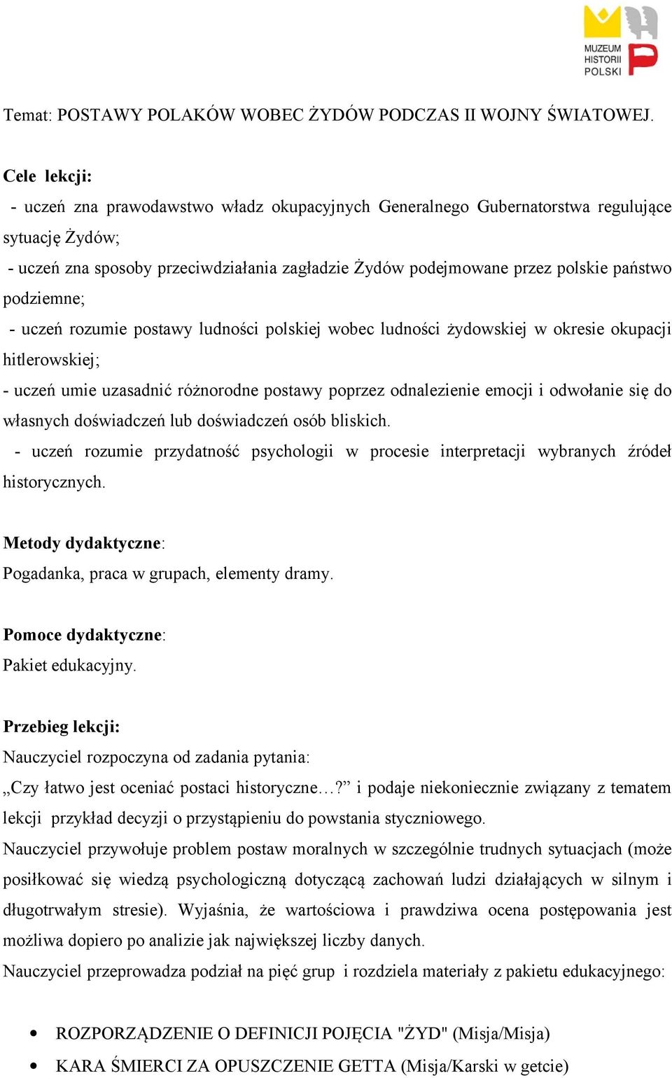 podziemne; - uczeń rozumie postawy ludności polskiej wobec ludności żydowskiej w okresie okupacji hitlerowskiej; - uczeń umie uzasadnić różnorodne postawy poprzez odnalezienie emocji i odwołanie się